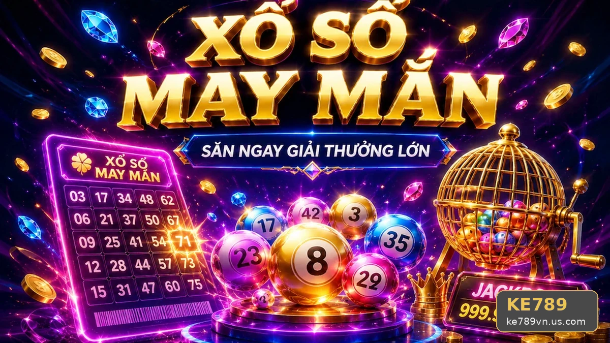 Xổ Số KE789: Đánh Giá Trải Nghiệm Điện Thoại Khi Kiểm Tra Vé Số, Kết Quả Năm 2026