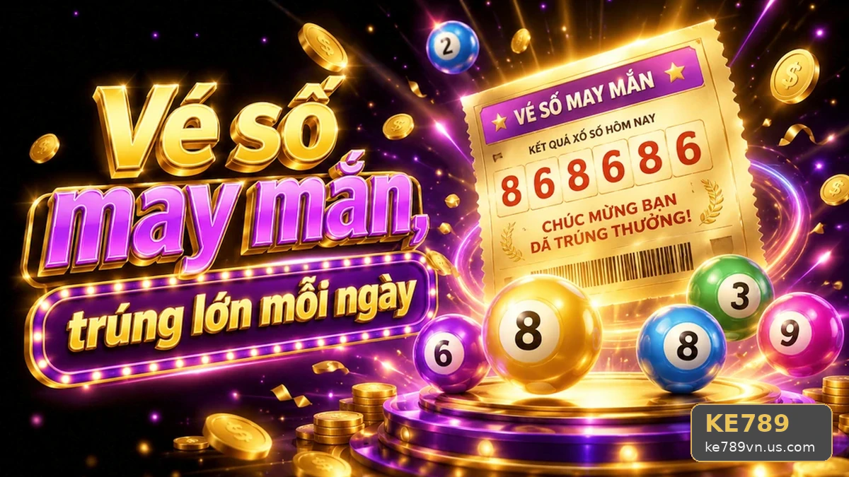 Hiểu Đúng Kết Quả Xổ Số KE789 Qua Vé Số Và Cách Kiểm Tra